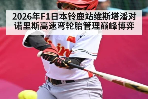 2026年F1日本铃鹿站维斯塔潘对诺里斯高速弯轮胎管理巅峰博弈